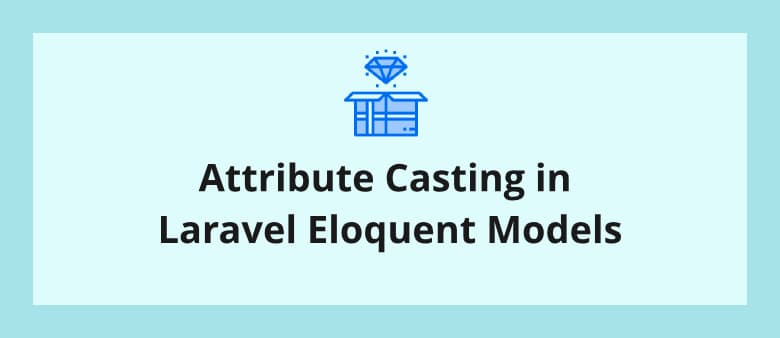 Attribute Casting in Laravel Eloquent Models