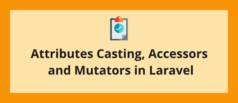 Attributes Casting, Accessors and Mutators in Laravel