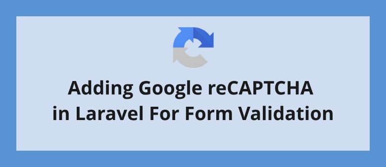 Adding Google reCAPTCHA in Laravel For Form Validation
