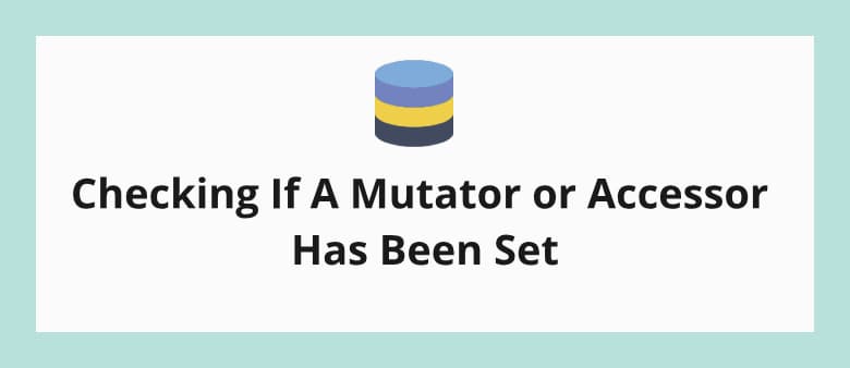 Checking If A Mutator or Accessor Has Been Set Eloquent Model
