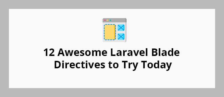 12 Awesome Laravel Blade Directives to Try Today