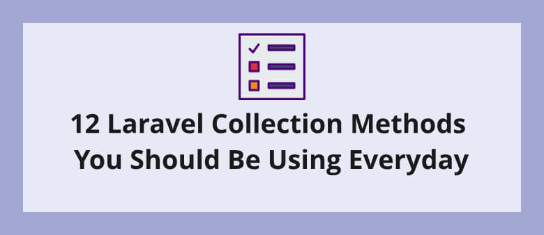 12 Laravel Collection Methods You Should Be Using Everyday