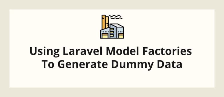Using Laravel Model Factories To Generate Dummy Data