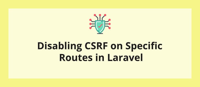 Disabling CSRF on Specific Routes in Laravel
