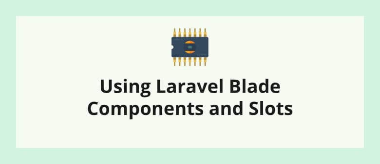 Using Laravel Blade Components and Slots