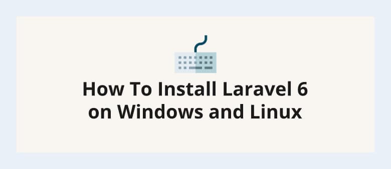How To Install Laravel 6 on Windows and Linux