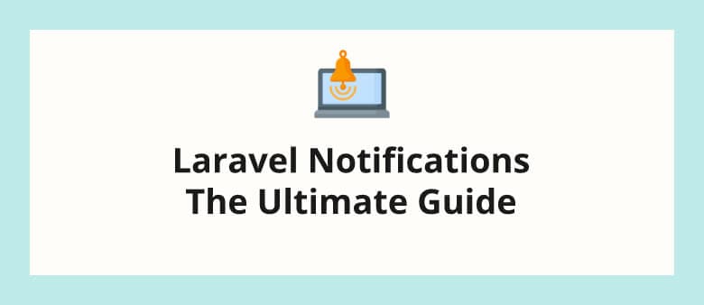 Laravel Notifications - The Ultimate Guide